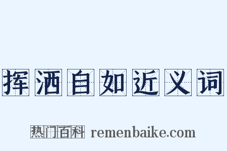 挥洒自如近义词是什么意思的图片